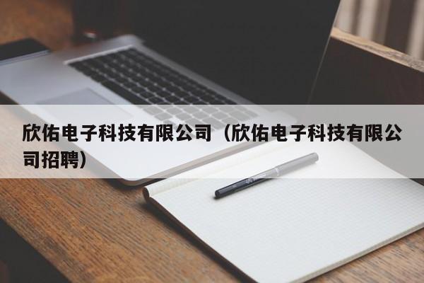 欣佑电子科技有限公司（欣佑电子科技有限公司招聘）