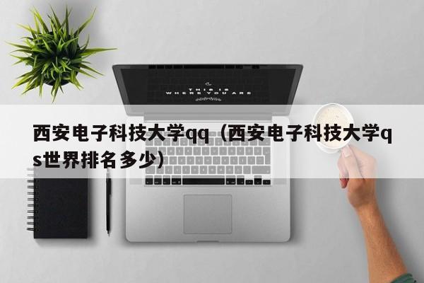 西安电子科技大学qq（西安电子科技大学qs世界排名多少）